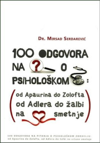 100 ODGOVORA NA PITANJA O PSIHOLOŠKOM ZDRAVLJU: od apaurina do Zolofta od Adlera do žalbi na srčane smetnje