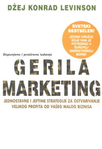 GERILA MARKETING: jednostavne i jeftine strategije za ostvarivanje velikog profita od vašeg malog biznisa