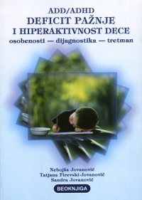 ADD/ ADHD, DEFICIT PAŽNJE I HIPERAKTIVNOST DECE: osobenosti, dijagnostika, tretman