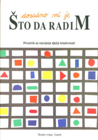 DOSADNO MI JE, ŠTO DA RADIM: priručnik za razvijanje dječje kreativnosti