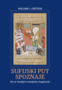 Sufijski put spozanje - Ibn al-'Arebijeva metafizika imaginacije