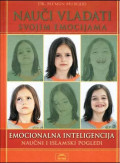 NAUČI VLADATI SVOJIM EMOCIJAMA: emocionalna inteligencija: naučni i islamski pogled