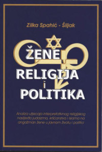 Žene, religija i politika: Analiza utjecaja interpretativnog religijskog naslijeđa judaizma kršćanstva i islama na angažman žene u javnom životu i politici u BiH